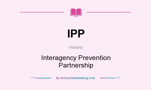What does IPP mean? It stands for Interagency Prevention Partnership