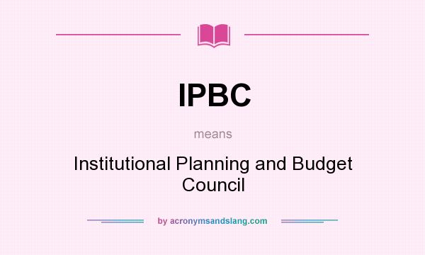 What does IPBC mean? It stands for Institutional Planning and Budget Council