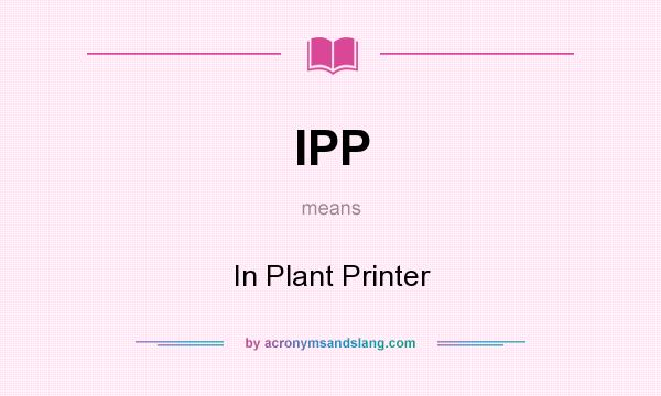 What does IPP mean? It stands for In Plant Printer
