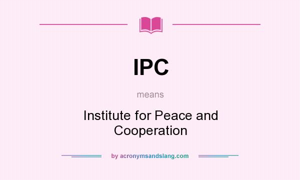 What does IPC mean? It stands for Institute for Peace and Cooperation