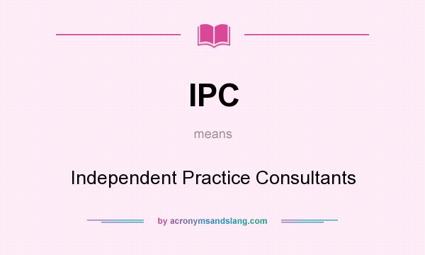 What does IPC mean? It stands for Independent Practice Consultants
