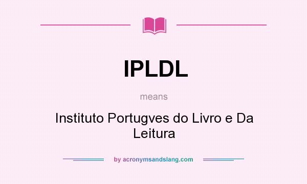 What does IPLDL mean? It stands for Instituto Portugves do Livro e Da Leitura