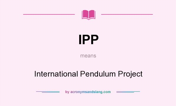 What does IPP mean? It stands for International Pendulum Project