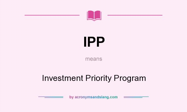 What does IPP mean? It stands for Investment Priority Program