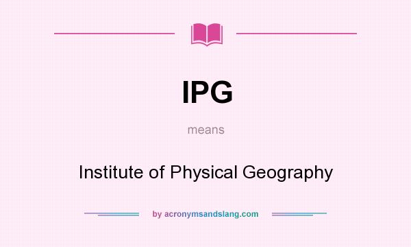 What does IPG mean? It stands for Institute of Physical Geography