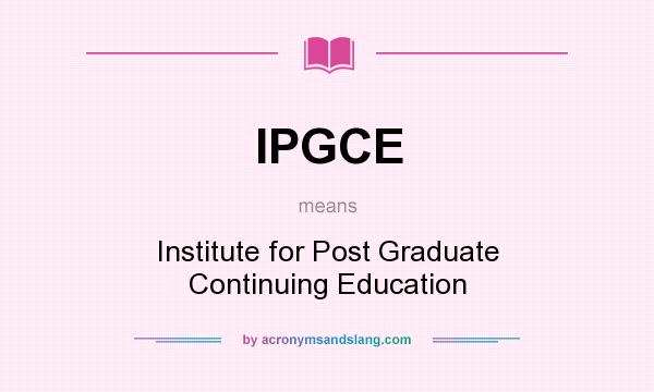 What does IPGCE mean? It stands for Institute for Post Graduate Continuing Education