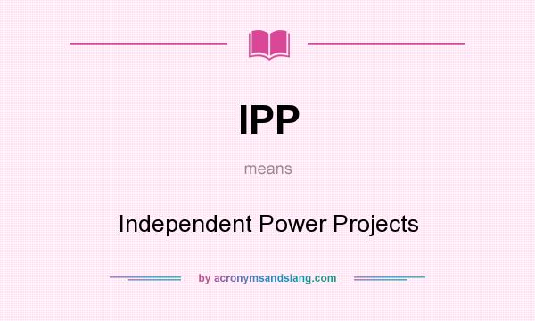 What does IPP mean? It stands for Independent Power Projects