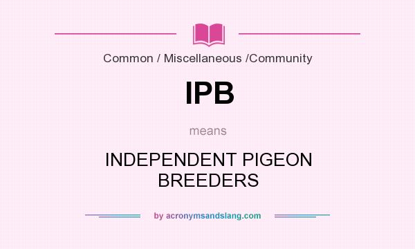 What does IPB mean? It stands for INDEPENDENT PIGEON BREEDERS