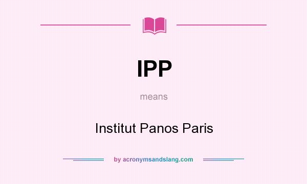 What does IPP mean? It stands for Institut Panos Paris
