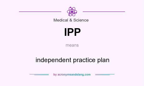 What does IPP mean? It stands for independent practice plan