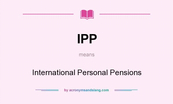 What does IPP mean? It stands for International Personal Pensions
