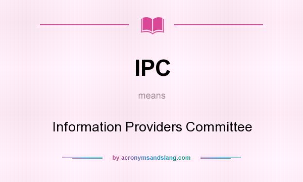 What does IPC mean? It stands for Information Providers Committee