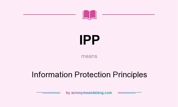 What does IPP mean? It stands for Information Protection Principles