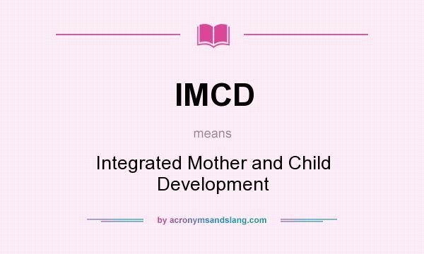 What does IMCD mean? It stands for Integrated Mother and Child Development