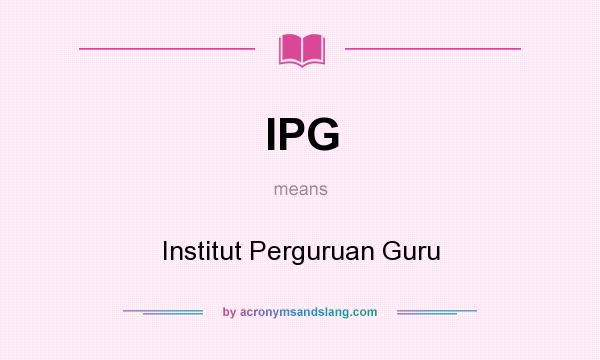 What does IPG mean? It stands for Institut Perguruan Guru