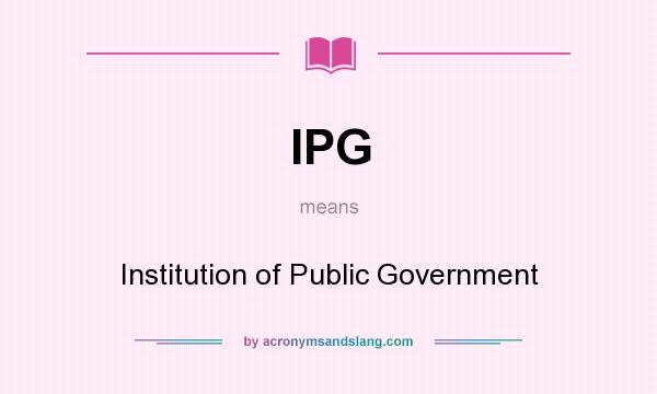 What does IPG mean? It stands for Institution of Public Government