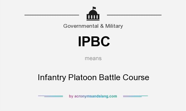 What does IPBC mean? It stands for Infantry Platoon Battle Course