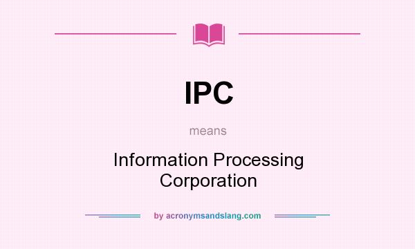 What does IPC mean? It stands for Information Processing Corporation