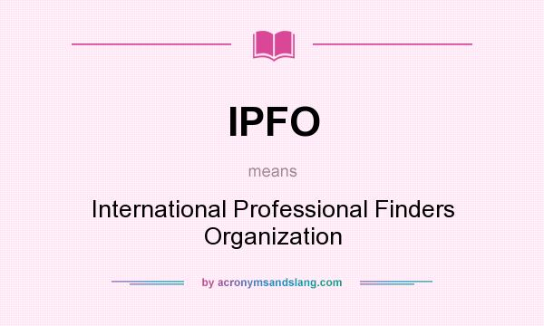 What does IPFO mean? It stands for International Professional Finders Organization