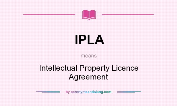 What does IPLA mean? It stands for Intellectual Property Licence Agreement