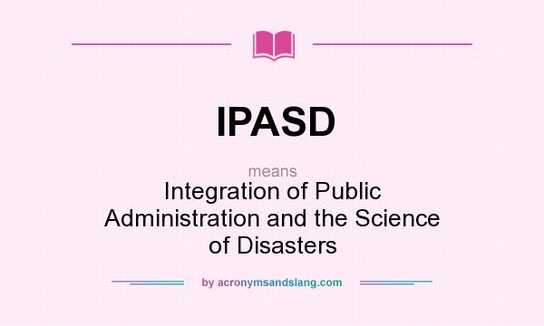 What does IPASD mean? It stands for Integration of Public Administration and the Science of Disasters