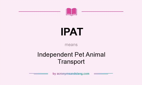 What does IPAT mean? It stands for Independent Pet Animal Transport