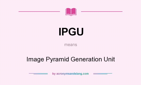 What does IPGU mean? It stands for Image Pyramid Generation Unit