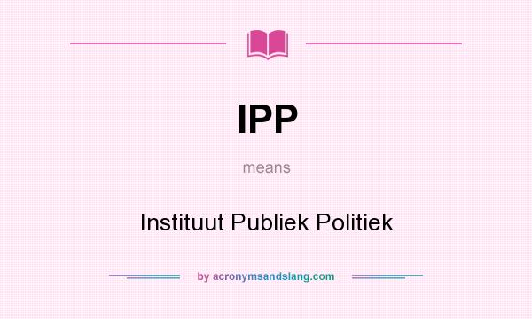 What does IPP mean? It stands for Instituut Publiek Politiek