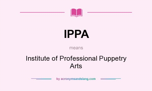 What does IPPA mean? It stands for Institute of Professional Puppetry Arts