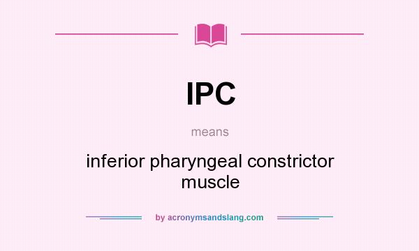 What does IPC mean? It stands for inferior pharyngeal constrictor muscle