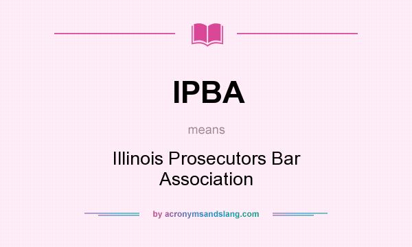 What does IPBA mean? It stands for Illinois Prosecutors Bar Association