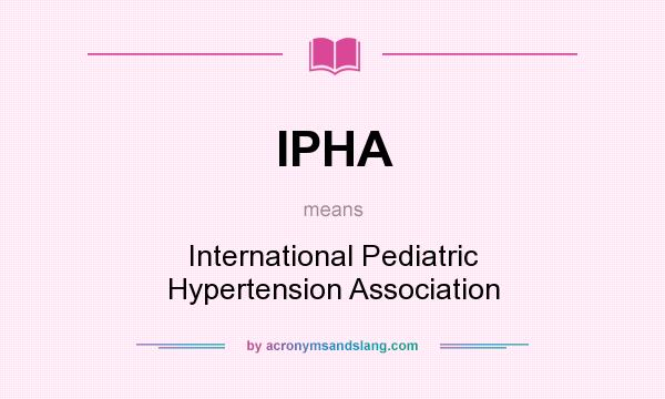 What does IPHA mean? It stands for International Pediatric Hypertension Association