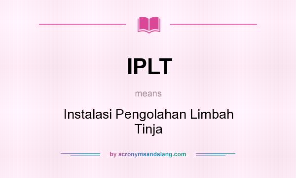 What does IPLT mean? It stands for Instalasi Pengolahan Limbah Tinja