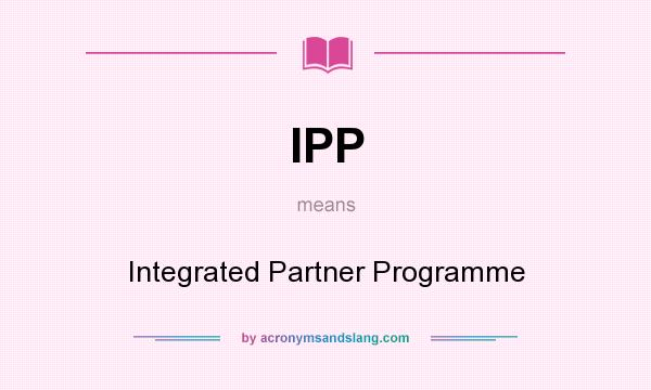 What does IPP mean? It stands for Integrated Partner Programme