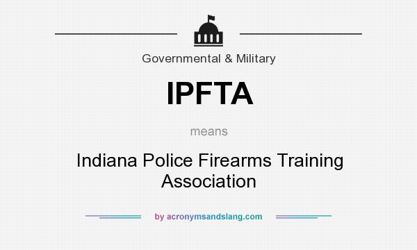 What does IPFTA mean? It stands for Indiana Police Firearms Training Association