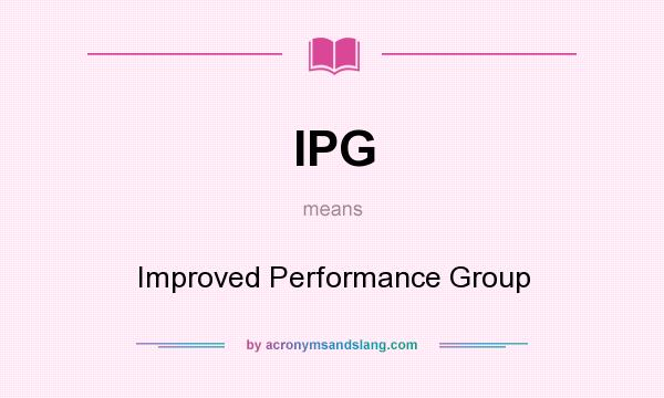 What does IPG mean? It stands for Improved Performance Group