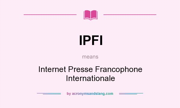 What does IPFI mean? It stands for Internet Presse Francophone Internationale