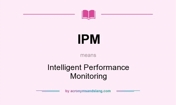 What does IPM mean? It stands for Intelligent Performance Monitoring