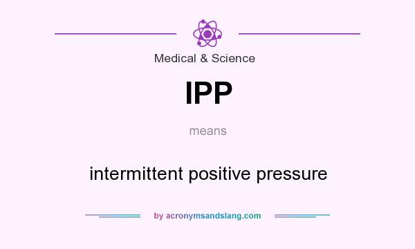 What does IPP mean? It stands for intermittent positive pressure