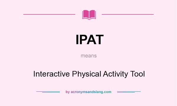 What does IPAT mean? It stands for Interactive Physical Activity Tool