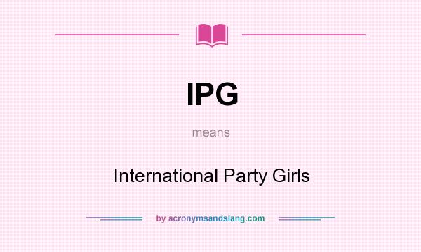 What does IPG mean? It stands for International Party Girls