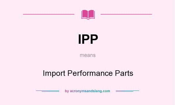 What does IPP mean? It stands for Import Performance Parts