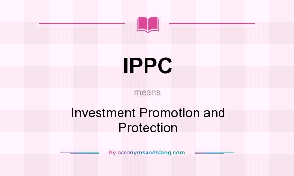 What does IPPC mean? It stands for Investment Promotion and Protection