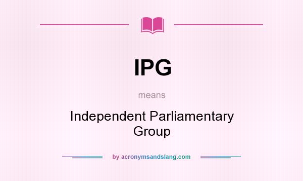 What does IPG mean? It stands for Independent Parliamentary Group