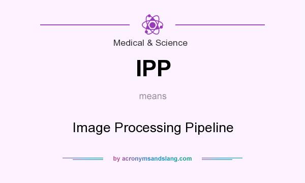 What does IPP mean? It stands for Image Processing Pipeline