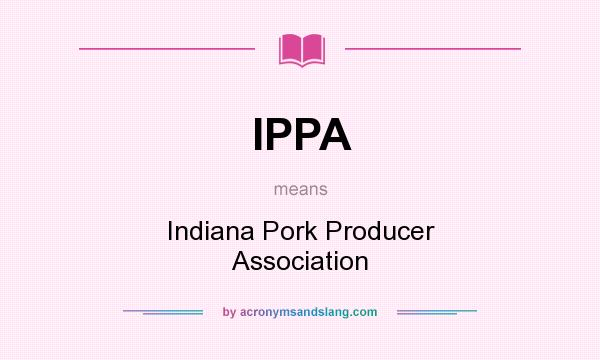 What does IPPA mean? It stands for Indiana Pork Producer Association