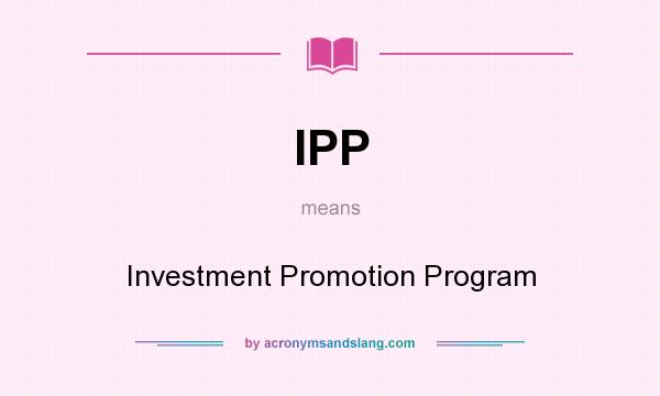 What does IPP mean? It stands for Investment Promotion Program