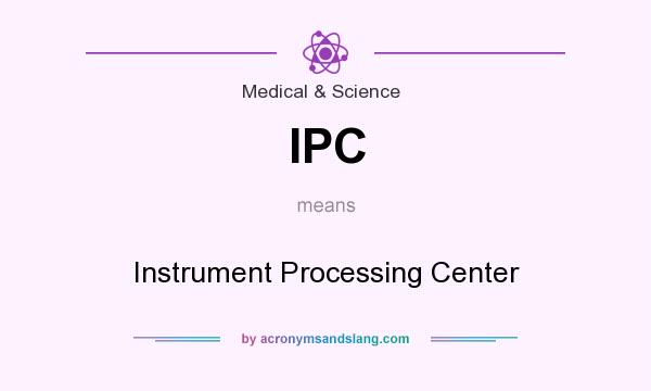 What does IPC mean? It stands for Instrument Processing Center
