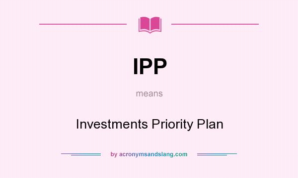 What does IPP mean? It stands for Investments Priority Plan
