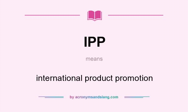 What does IPP mean? It stands for international product promotion